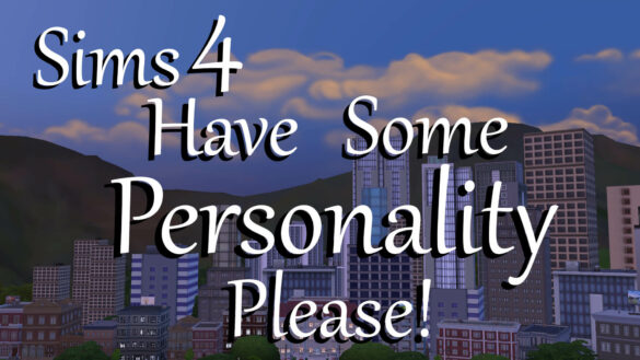 The Sims 4 Have Some Personality Please